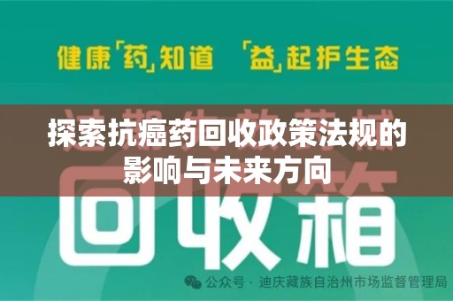 六安探索抗癌药回收政策法规的影响与未来方向