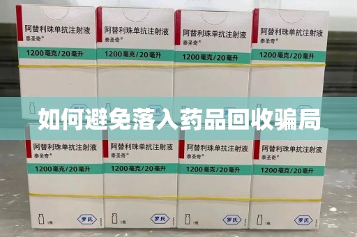 六安如何避免落入药品回收骗局