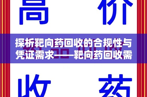 六安探析靶向药回收的合规性与凭证需求——靶向药回收需要凭证吗？