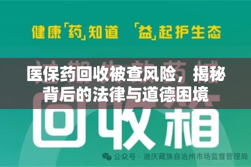六安医保药回收被查风险，揭秘背后的法律与道德困境