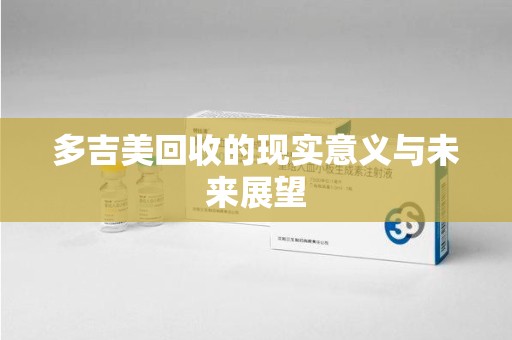 六安多吉美回收的现实意义与未来展望
