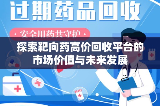 六安探索靶向药高价回收平台的市场价值与未来发展
