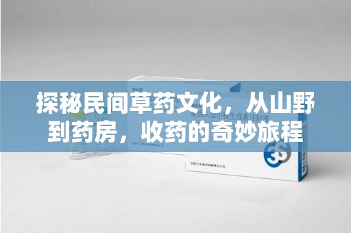 六安探秘民间草药文化，从山野到药房，收药的奇妙旅程