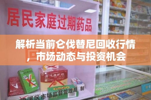 六安解析当前仑伐替尼回收行情，市场动态与投资机会