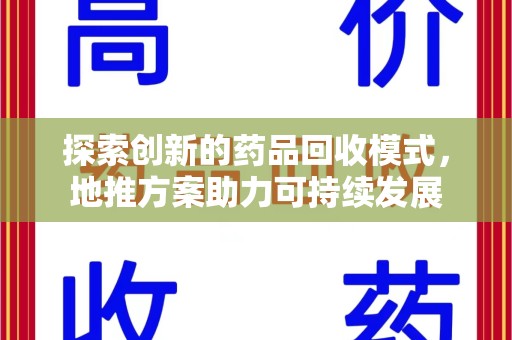六安探索创新的药品回收模式，地推方案助力可持续发展