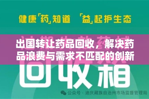 六安出国转让药品回收，解决药品浪费与需求不匹配的创新方案