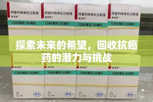 六安探索未来的希望，回收抗癌药的潜力与挑战