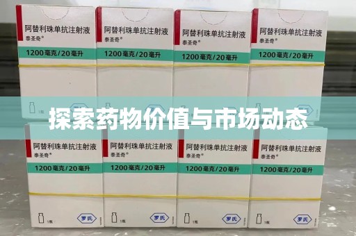 六安探索药物价值与市场动态