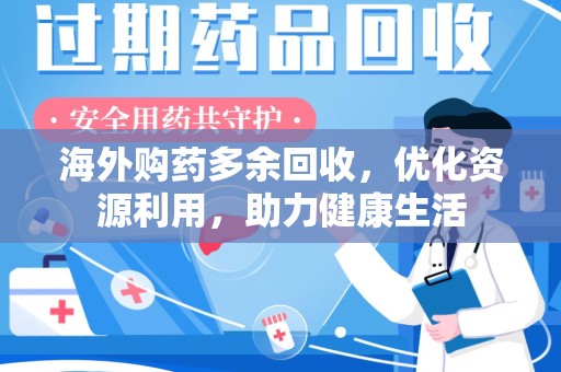六安海外购药多余回收，优化资源利用，助力健康生活
